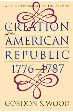 Creation of the American Republic, 1776-1787 - Gordon S. Wood