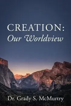Creation: Our Worldview, Paperback/Dr Grady S. McMurtry