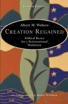 Creation Regained: Biblical Basics for a Reformational Worldview, Paperback/Albert M. Wolters