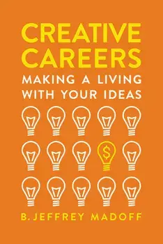 Creative Careers: Making a Living with Your Ideas, Paperback/B. Jeffrey Madoff