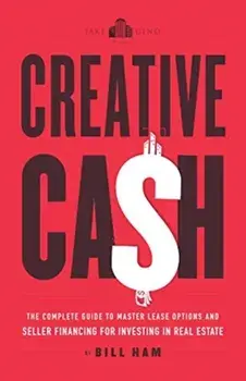 Creative Cash: The Complete Guide to Master Lease Options and Seller Financing for Investing in Real Estate, Paperback/Bill Ham