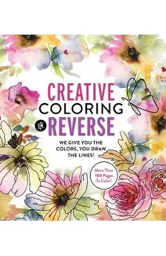 Creative Coloring in Reverse: We Give You the Colors, You Draw the Lines! - Editors Of Chartwell Books