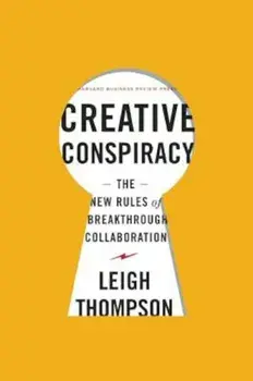 Creative Conspiracy: The New Rules of Breakthrough Collaboration, Hardcover/Leigh Thompson