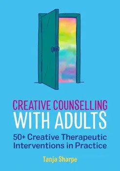 Creative Counselling with Adults. 50+ Creative Therapeutic Interventions in Practice, Paperback/Tanja Sharpe