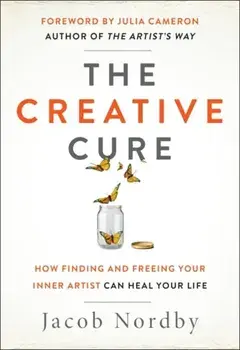 Creative Cure. How Finding and Freeing Your Inner Artist Can Heal Your Life, Paperback/Jacob Nordby