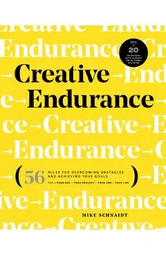 Creative Endurance: 56 Rules for Overcoming Obstacles and Achieving Your Goals - Mike Schnaidt