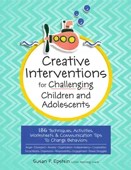 Creative Interventions for Challenging Children & Adolescents: 186 Techniques, Activities, Worksheets & Communication Tips to Change Behaviors, Paperback/Susan Epstein