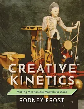 Creative Kinetics: Making Mechanical Marvels in Wood, Paperback/Rodney Frost