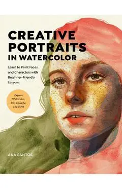 Creative Portraits in Watercolor: Learn to Paint Faces and Characters with Beginner-Friendly Lessons - Explore Watercolor, Ink, Gouache, and More - Ana Santos