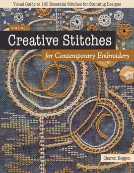 Creative Stitches for Contemporary Embroidery: Visual Guide to 120 Essential Stitches for Stunning Designs, Paperback/Sharon Boggon