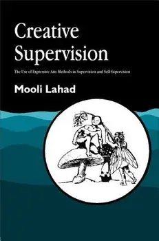 Creative Supervision: The Use of Expressive Arts Methods in Supervision and Self-Supervision, Paperback/Mooli Lahad