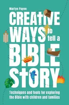 Creative Ways to Tell a Bible Story. Techniques and tools for exploring the Bible with children and families, Paperback/Martyn Payne