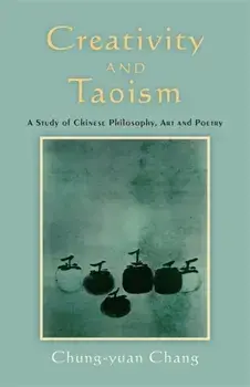 Creativity and Taoism. A Study of Chinese Philosophy, Art and Poetry, Paperback/Chung-yuan Chang