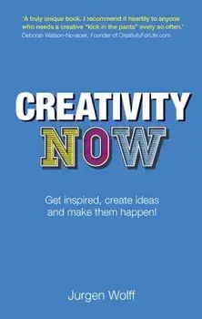 Creativity Now: Get Inspired, Create Ideas and Make Them Happen!, Paperback/Jurgen Wolff