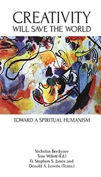 Creativity Will Save the World: Toward a Spiritual Humanism, Paperback/Nicholas Berdyaev