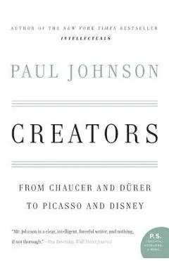 Creators: From Chaucer and Durer to Picasso and Disney - Paul Johnson