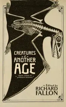 Creatures of Another Age: Classic Visions of Prehistoric Monsters, Paperback/Richard Fallon