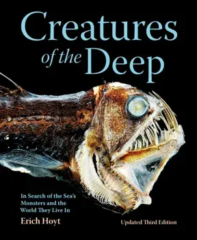 Creatures of the Deep: In Search of the Sea's Monsters and the World They Live in, Paperback/Erich Hoyt