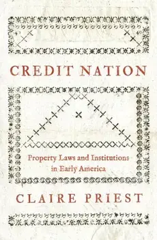 Credit Nation: Property Laws and Institutions in Early America, Paperback/Claire Priest