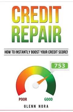 Credit Repair: How to Instantly Boost Your Credit Score! - Glenn Nora