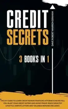 Credit Secrets: The 3-in-1 DIY Guide to Learn Credit Repair Strategies Attorneys Never Tell You, Blast Your Credit Rating & Avoid Frau, Hardcover/Dave R. Graham