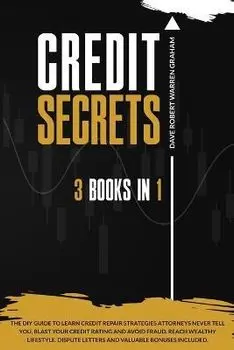 Credit Secrets: The 3-in-1 DIY Guide to Learn Credit Repair Strategies Attorneys Never Tell You, Blast Your Credit Rating & Avoid Frau, Paperback/Dave Robert Warren Graham