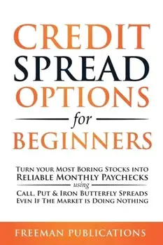 Credit Spread Options for Beginners: Turn Your Most Boring Stocks into Reliable Monthly Paychecks using Call, Put & Iron Butterfly Spreads - Even If T/Freeman Publications