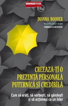 Creeaza-ti o prezenta personala puternica si credibila. Cum sa arati, sa vorbesti, sa gandesti si sa actionezi ca un lider/Dianna Booher