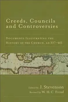 Creeds, Councils and Controversies: Documents Illustrating the History of the Church, Ad 337-461, Paperback/J. Stevenson