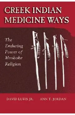 Creek Indian Medicine Ways: The Enduring Power of Mvskoke Religion - David Lewis