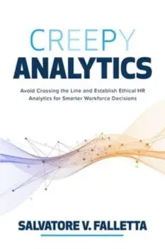 Creepy Analytics: Avoid Crossing the Line and Establish Ethical HR Analytics for Smarter Workforce Decisions, Hardback/Salvatore Falletta