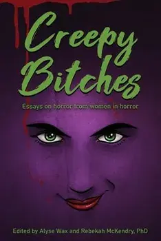 Creepy Bitches: Essays On Horror From Women In Horror, Paperback/Alyse Wax