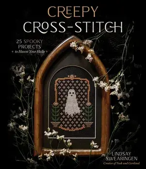 Creepy Cross-Stitch: 25 Spooky Projects to Haunt Your Halls, Paperback/Lindsay Swearingen