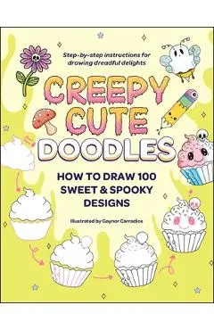 Creepy Cute Doodles: How to Draw 100 Sweet & Spooky Designs - Gaynor Carradice