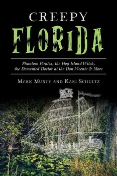 Creepy Florida: Phantom Pirates, the Hog Island Witch, the DeMented Doctor at the Don Vicente and More, Paperback/Mark Muncy