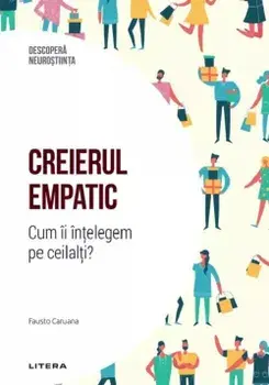 Creierul empatic. Cum ii intelegem pe ceilalti?/Fausto Caruana
