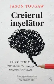 Creierul inselator. Experimente literare in epoca neurostiintelor/Jason Tougaw