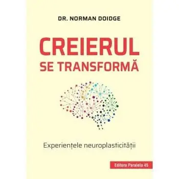 Creierul se transforma. Experientele neuroplasticitatii. Editia a 3-a/Norman Doidge