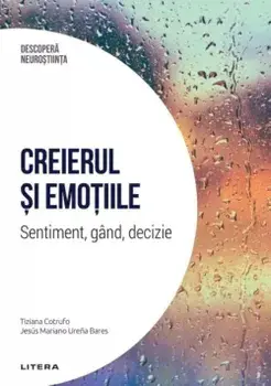 Creierul si emotiile. Sentiment, gand, decizie/Tiziana Cotrufo, Jesus Mariano Urena Bares