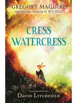 Cress Watercress. A beautifully illustrated anthropomorphic animal adventure for ages 8, 9, 10, 11, 12, from the author of the novel Wicked; themes of friendship, family and loss, Paperback/Gregory Maguire
