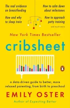 Cribsheet: A Data-Driven Guide to Better, More Relaxed Parenting, from Birth to Preschool, Paperback/Emily Oster