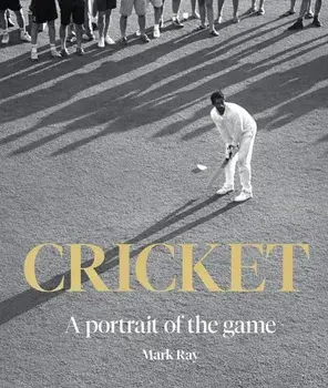 Cricket. A Portrait of the Game, Hardback/Mark Ray