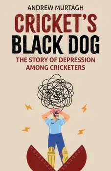 Cricket's Black Dog. Depression and Cricket, Hardback/Andrew Murtagh