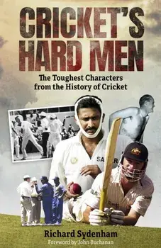 Cricket's Hard Men. The Toughest Characters from the History of Cricket, Hardback/Richard Sydenham