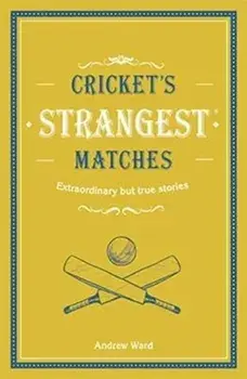 Cricket's Strangest Matches. Extraordinary but true stories from over a century of cricket, Hardback/Andrew Ward