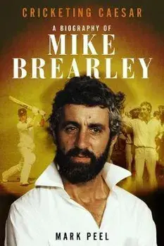 Cricketing Caesar. A Biography of Mike Brearley, Hardback/Mark Peel