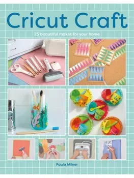 Cricut Craft. 25 Beautiful Makes For Your Home, Paperback/Paula Milner