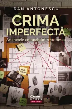 Crima imperfecta. Anchetele colonelului Antonescu/Dan Antonescu