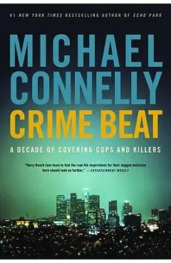 Crime Beat: A Decade of Covering Cops and Killers - Michael Connelly