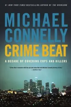 Crime Beat: A Decade of Covering Cops and Killers, Paperback/Michael Connelly